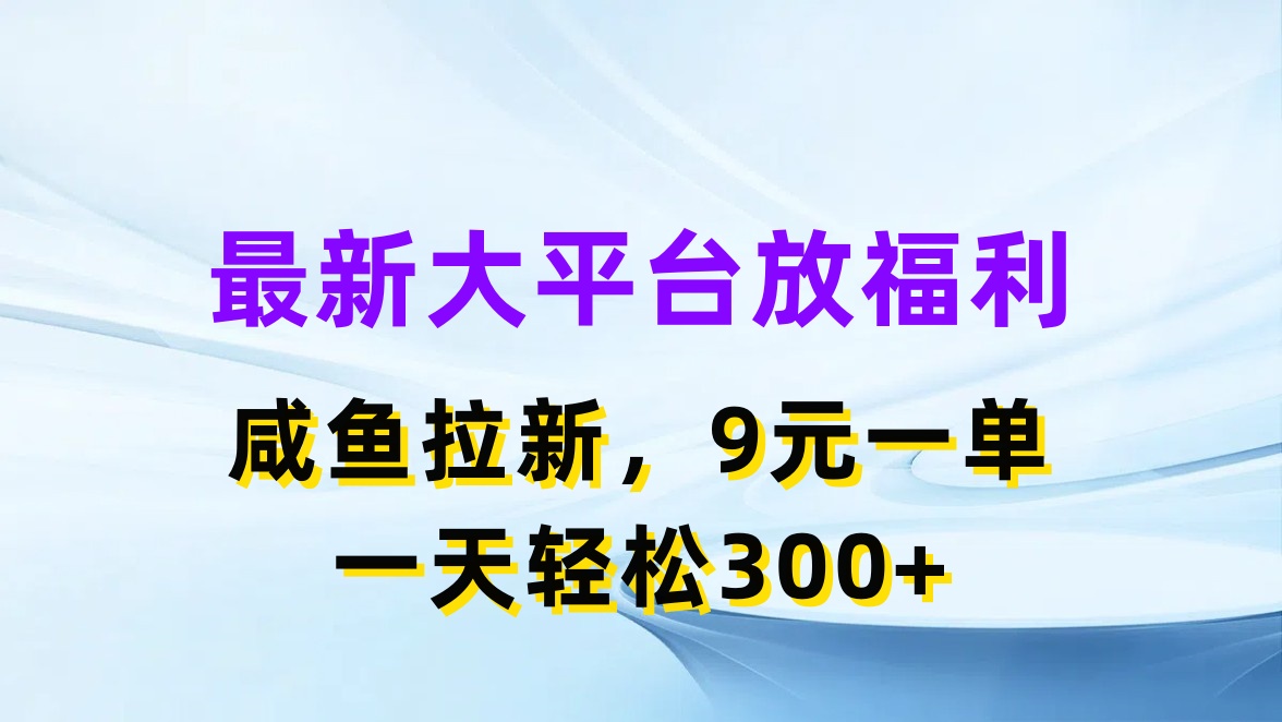 （11403期）最新蓝海项目，闲鱼平台放福利，拉新一单9元，轻轻松松日入300+-来此网赚