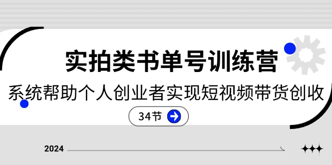 2024实拍类书单号训练营：系统帮助个人创业者实现短视频带货创收（34节）-来此网赚