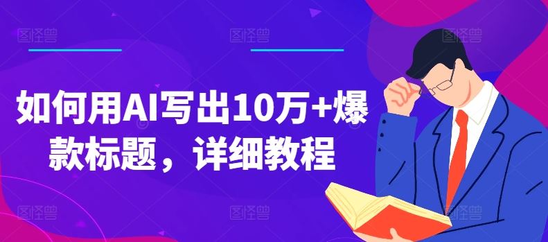 如何用AI写出10万+爆款标题，详细教程【揭秘】-来此网赚