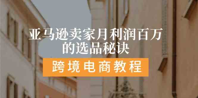 亚马逊卖家月利润百万的选品秘诀: 抓重点/高利润/大方向/大类目/选品易-来此网赚