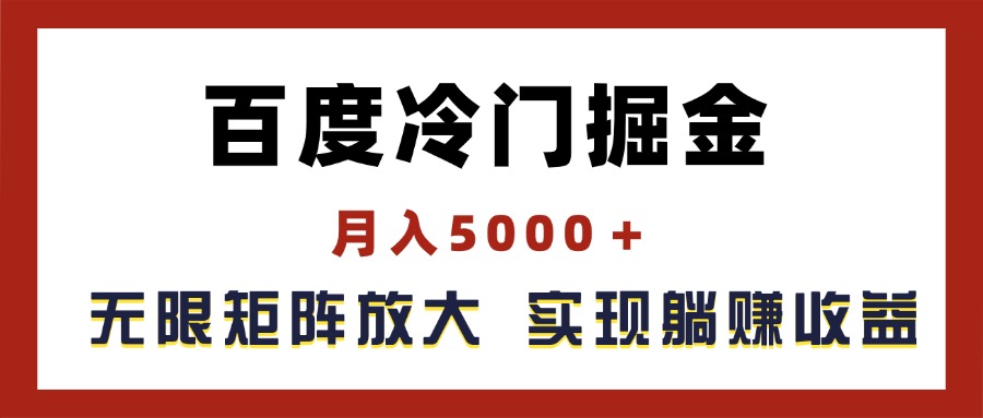 （11473期）百度冷门掘金，月入5000＋，无限矩阵放大，实现管道躺赚收益-来此网赚