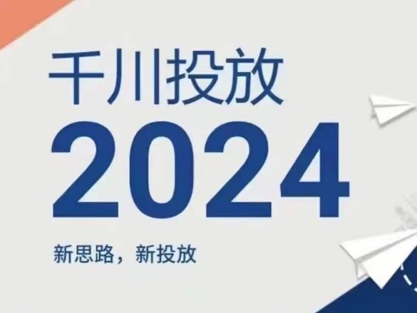 2024年千川投放，新思路新投放-来此网赚