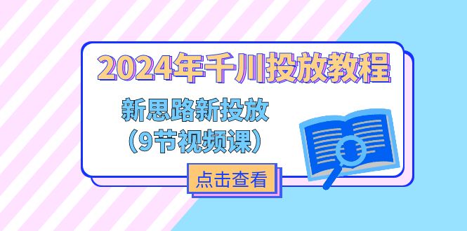 （11534期）2024年千川投放教程，新思路+新投放（9节视频课）-来此网赚