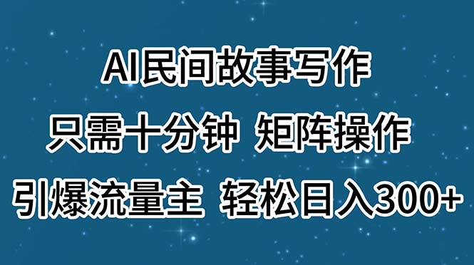 （11559期）AI民间故事写作，只需十分钟，矩阵操作，引爆流量主，轻松日入300+-来此网赚