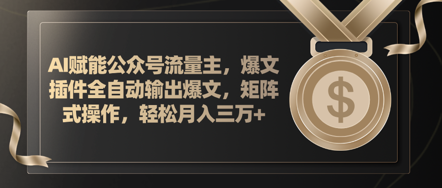 （11604期）AI赋能公众号流量主，插件输出爆文，矩阵式操作，轻松月入三万+-来此网赚