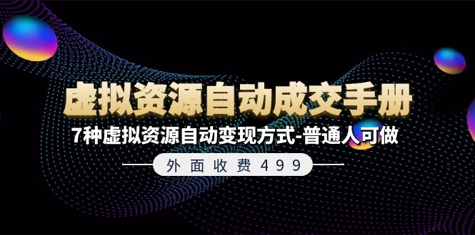 （11607期）外面收费499《虚拟资源自动成交手册》7种虚拟资源自动变现方式-普通人可做-来此网赚