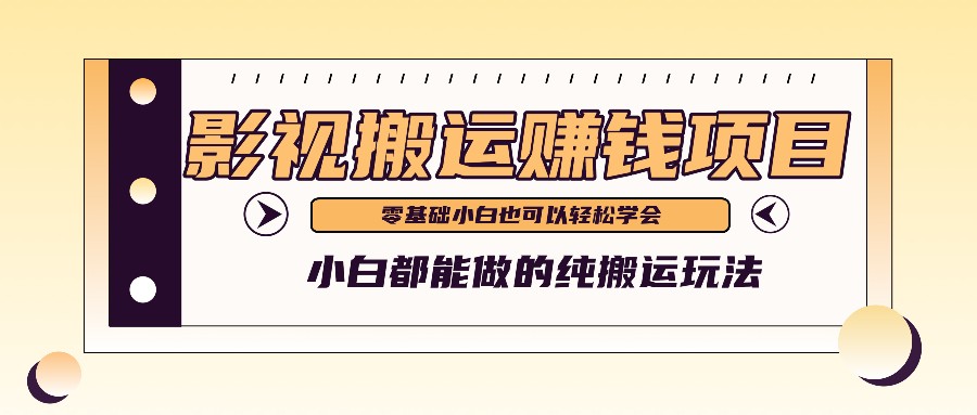 手把手教你操作影视搬运项目，小白都能做零基础也能赚钱-来此网赚