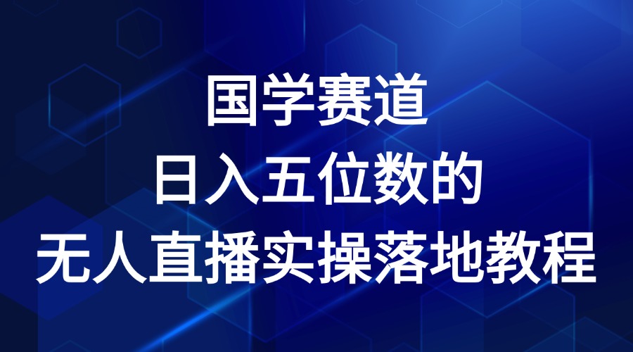 国学赛道-2024年日入五位数无人直播实操落地教程-来此网赚