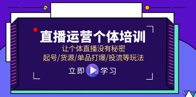 直播运营个体培训，让个体直播没有秘密，起号/货源/单品打爆/投流等玩法-来此网赚