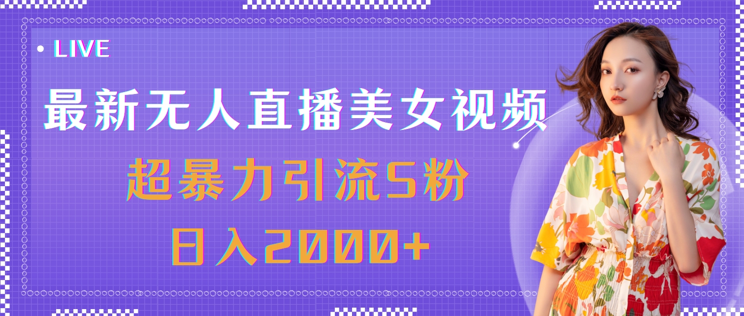 （11664期）最新无人直播美女视频，超暴力引流S粉日入2000+-来此网赚