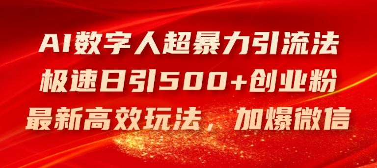 AI数字人超暴力引流法，极速日引500+创业粉，最新高效玩法，加爆微信【揭秘】-来此网赚