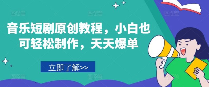 音乐短剧原创教程，小白也可轻松制作，天天爆单-来此网赚