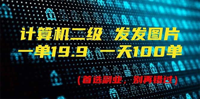 （11715期）计算机二级，一单19.9 一天能出100单，每天只需发发图片（附518G资料）-来此网赚