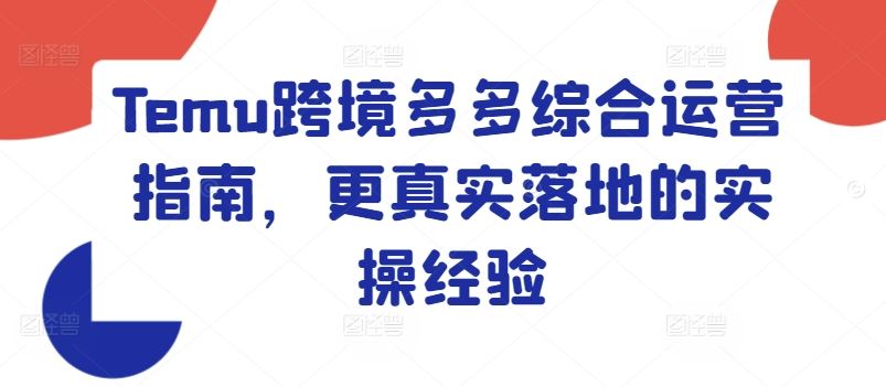 Temu跨境多多综合运营指南，更真实落地的实操经验-来此网赚