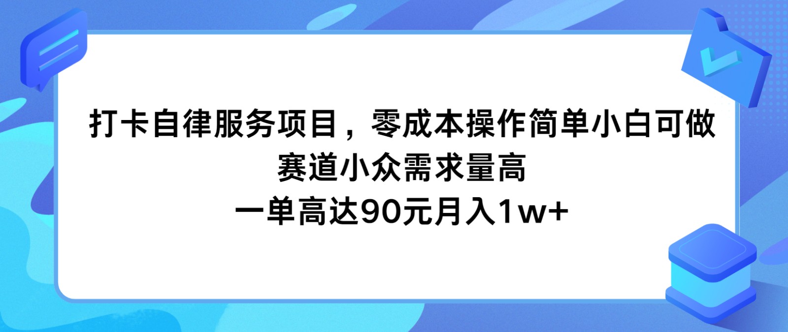 打卡自律服务项目，零成本操作简单小白可做，赛道小众需求量高，一单高达90元月入1w+-来此网赚