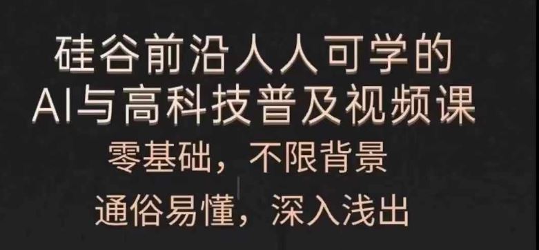 人人可学的AI与高科技普及视频课，零基础，通俗易懂，深入浅出-来此网赚