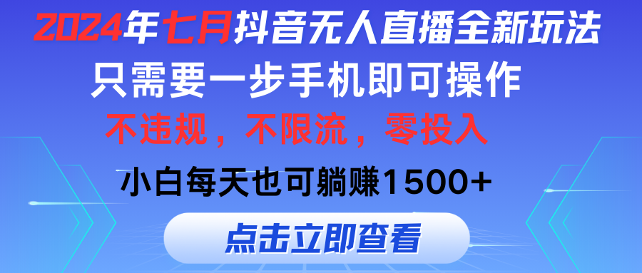 （11756期）2024年七月抖音无人直播全新玩法，只需一部手机即可操作，小白每天也可…-来此网赚