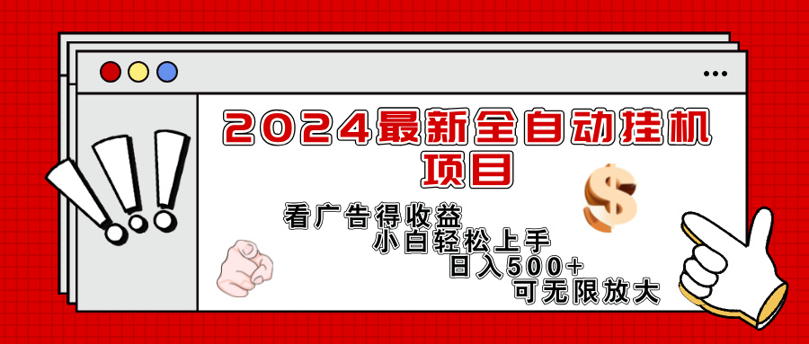 （11772期）2024最新全自动挂机项目，看广告得收益小白轻松上手，日入300+ 可无限放大-来此网赚