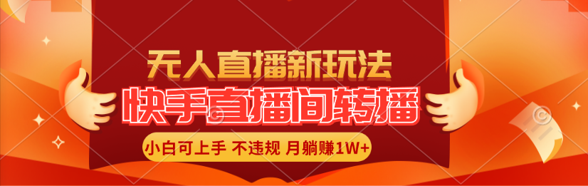 （11775期）快手直播间转播玩法简单躺赚，真正的全无人直播，小白轻松上手月入1W+-来此网赚