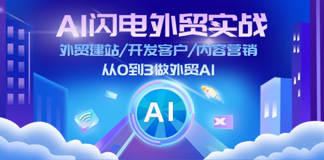 （11780期）AI 闪电外贸实战：外贸建站/开发客户/内容营销/从0到3做外贸AI-更新至75节-来此网赚