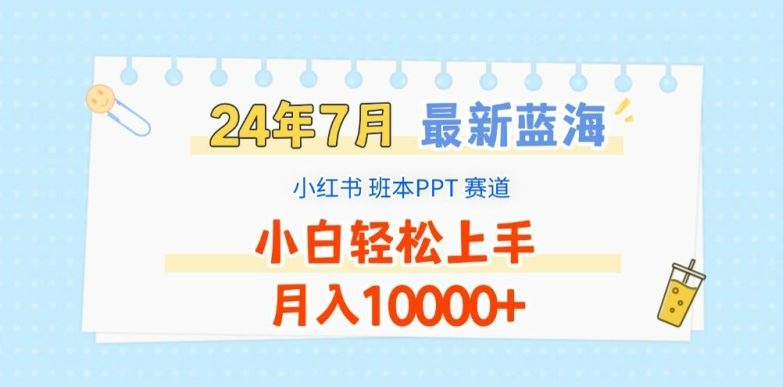 2024年7月最新蓝海赛道，小红书班本PPT项目，小白轻松上手，月入1W+【揭秘】-来此网赚