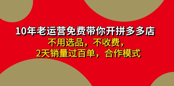 （11853期）拼多多 最新合作开店日收4000+两天销量过百单，无学费、老运营代操作、…-来此网赚