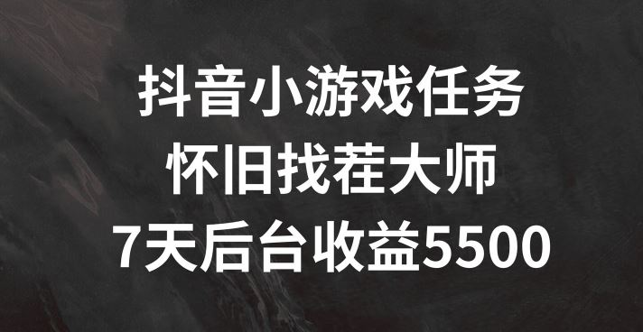 抖音小游戏任务，怀旧找茬，7天收入5500+【揭秘】-来此网赚