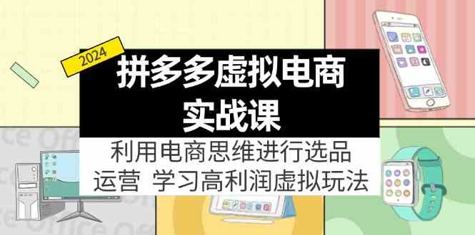 拼多多虚拟资源实战玩法：电商思维进行选品+运营，高利润虚拟玩法！-来此网赚