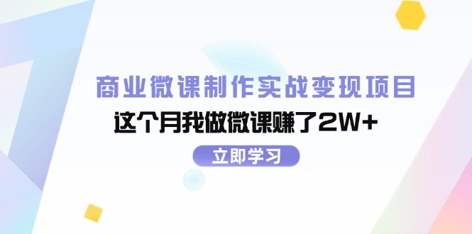 （11959期）商业微课制作实战变现项目，这个月我做微课赚了2W+-来此网赚