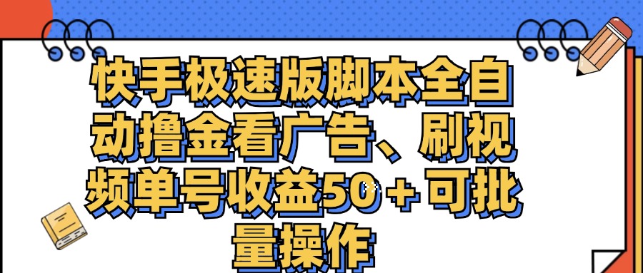 （11968期）快手极速版脚本全自动撸金看广告、刷视频单号收益50＋可批量操作-来此网赚