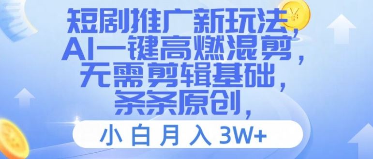 短剧推广新玩法，AI一键高燃混剪，无需剪辑基础，条条原创，小白月入3W+【揭秘】-来此网赚