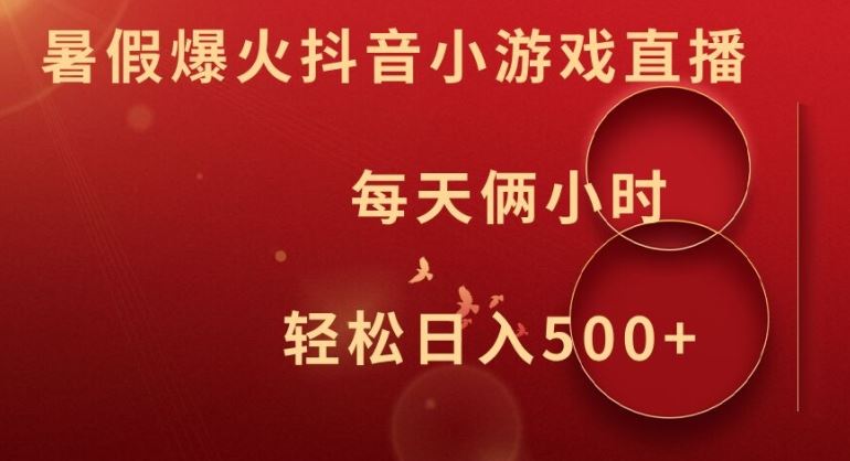 暑假爆火抖音小游戏直播，每天俩小时，轻松日入500+【揭秘】-来此网赚