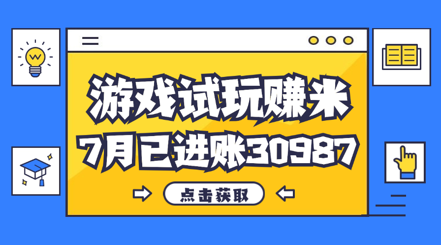 （12050期）热门副业，游戏试玩赚米，7月单人进账30987，简单稳定！-来此网赚