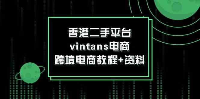 香港二手平台vintans电商，跨境电商教程+资料-来此网赚