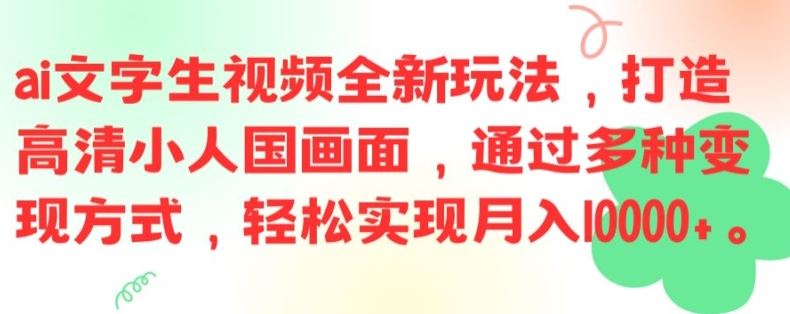 ai文字生视频全新玩法，打造高清小人国画面，通过多种变现方式，轻松实现月入1W+【揭秘】-来此网赚