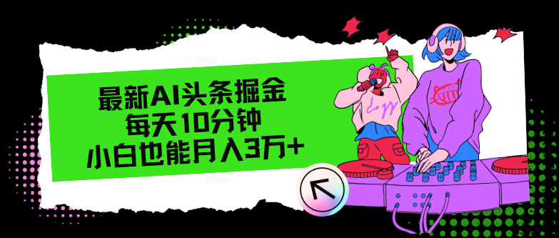 （12109期）最新AI头条掘金，每天只需10分钟，小白也能月入3万+-来此网赚