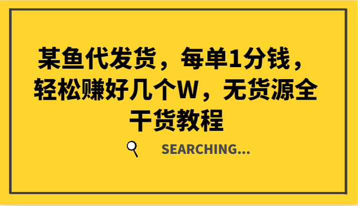 某鱼代发货，每单1分钱，轻松赚好几个W，无货源全干货教程-来此网赚