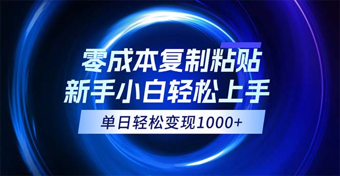 （12121期）0成本复制粘贴，小白轻松上手，无脑日入1000+，可批量放大-来此网赚