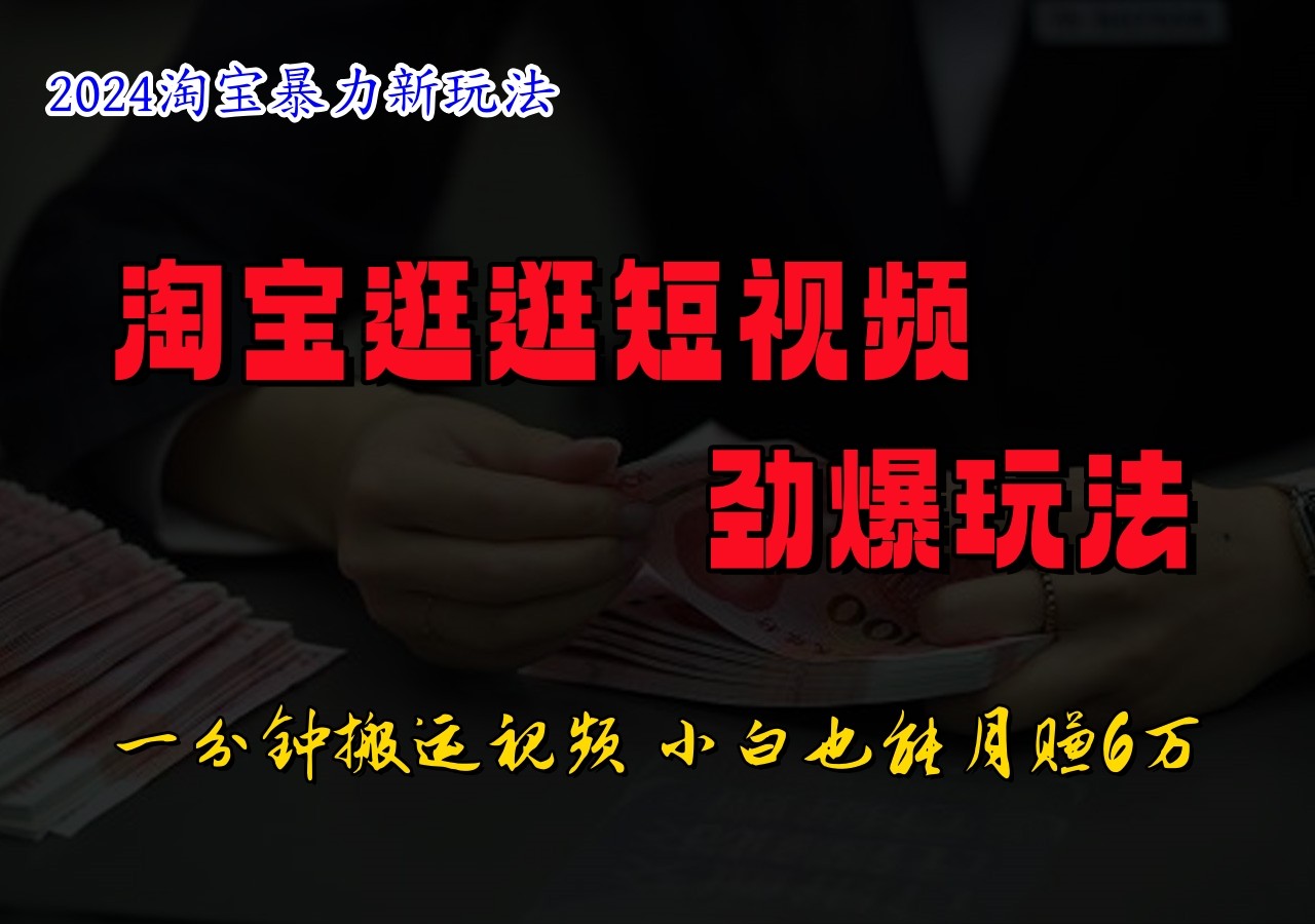 淘宝逛逛短视频劲爆玩法，只需一分钟搬运视频，小白也能日入500+-来此网赚