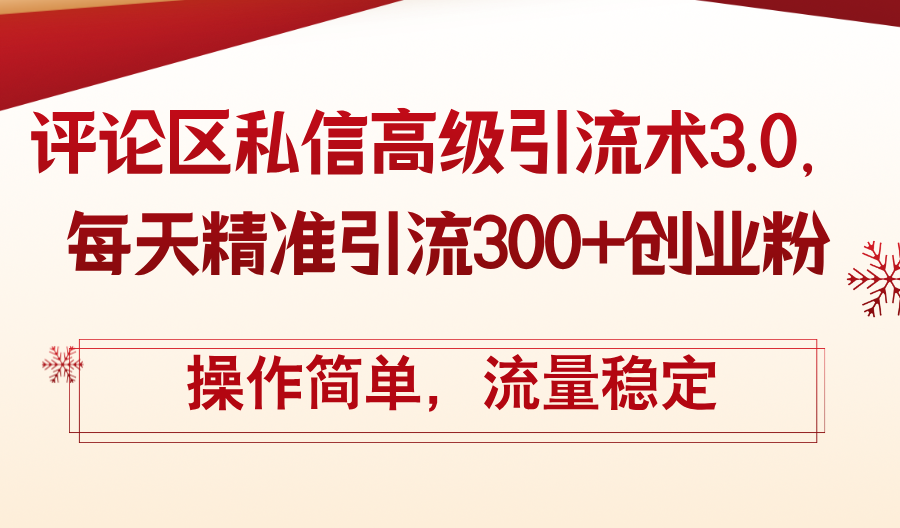 （12145期）评论区私信高级引流术3.0，每天精准引流300+创业粉，操作简单，流量稳定-来此网赚