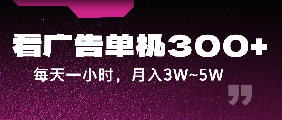 蓝海项目，看广告单机300+，每天一个小时，月入3W~5W-来此网赚