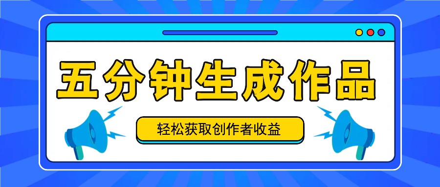 五分钟内即可生成一个原创作品，每日获取创作者收益100-300+！-来此网赚