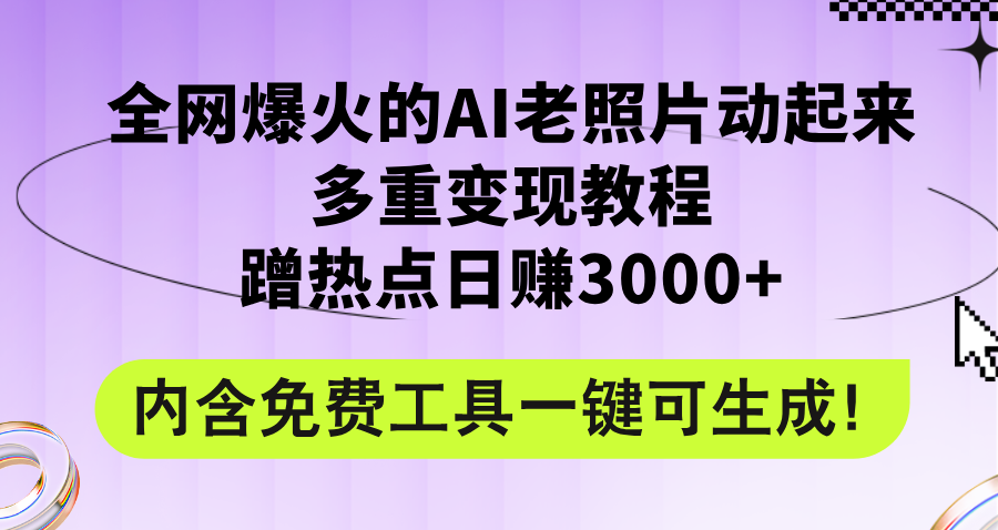 （12160期）全网爆火的AI老照片动起来多重变现教程，蹭热点日赚3000+，内含免费工具-来此网赚