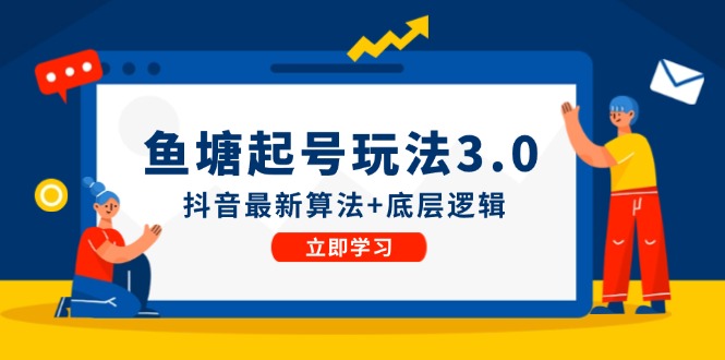 鱼塘起号玩法（8月14更新）抖音最新算法+底层逻辑，可以直接实操-来此网赚