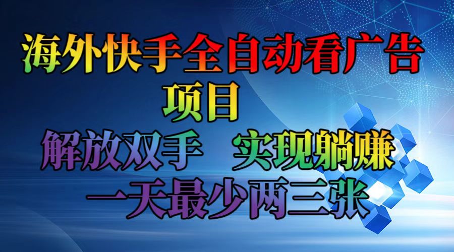 （12185期）海外快手全自动看广告项目    解放双手   实现躺赚  一天最少两三张-来此网赚