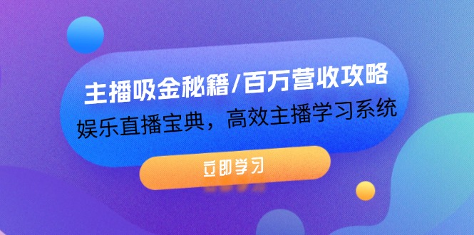 （12188期）主播吸金秘籍/百万营收攻略，娱乐直播宝典，高效主播学习系统-来此网赚