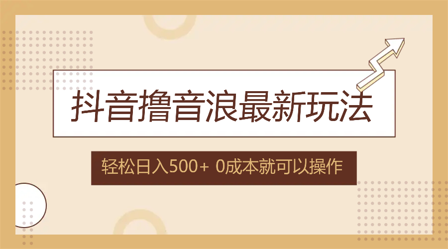 （12217期）抖音撸音浪最新玩法，不需要露脸，小白轻松上手，0成本就可操作，日入500+-来此网赚