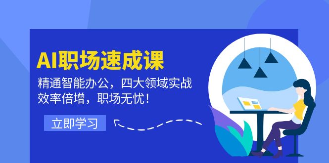 （12247期）AI职场速成课：精通智能办公，四大领域实战，效率倍增，职场无忧！-来此网赚