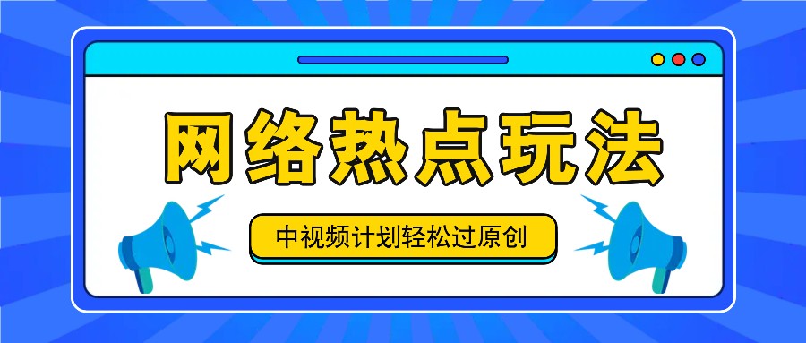 中视频计划之网络热点玩法，每天几分钟利用热点拿收益！-来此网赚