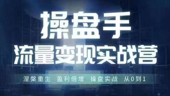 操盘手流量实战变现营6月28-30号线下课，涅槃重生 盈利倍增 操盘实战 从0到1-来此网赚